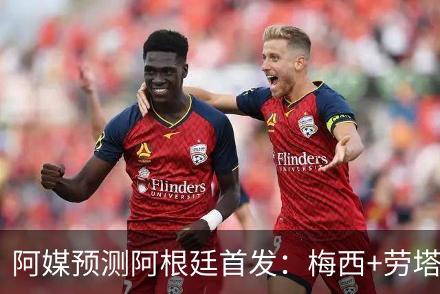 阿媒预测阿根廷首发：梅西+劳塔罗领衔锋线，恩佐麦卡坐镇中场